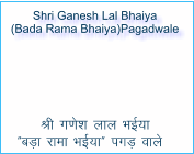 Shri Ganesh Lal Bhaiya  (Bada Rama Bhaiya)Pagadwale   Jh x.ksk yky Hk;k  cM+k jkek Hk;k ixM+ okys