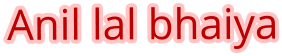 Anil lal bhaiya