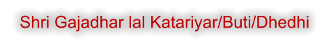 Shri Gajadhar lal Katariyar/Buti/Dhedhi