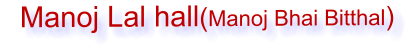 Manoj Lal hall(Manoj Bhai Bitthal)