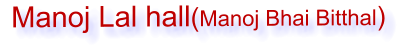 Manoj Lal hall(Manoj Bhai Bitthal)