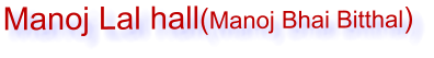 Manoj Lal hall(Manoj Bhai Bitthal)