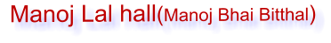 Manoj Lal hall(Manoj Bhai Bitthal)