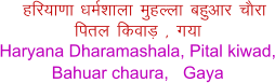 gfj;k.kk /keZkkyk eqgYyk cgqvkj pjk firy fdokM+ ] x;k Haryana Dharamashala, Pital kiwad, Bahuar chaura,   Gaya