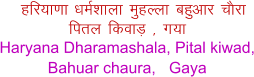 gfj;k.kk /keZkkyk eqgYyk cgqvkj pjk firy fdokM+ ] x;k Haryana Dharamashala, Pital kiwad, Bahuar chaura,   Gaya
