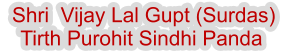 Shri  Vijay Lal Gupt (Surdas) Tirth Purohit Sindhi Panda