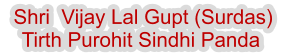 Shri  Vijay Lal Gupt (Surdas) Tirth Purohit Sindhi Panda